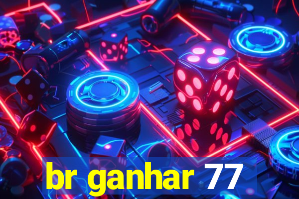 br ganhar 77